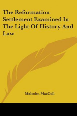 Carte Reformation Settlement Examined In The Light Of History And Law Malcolm MacColl