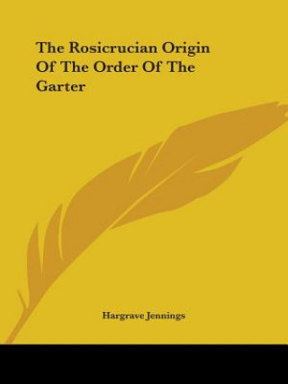 Knjiga The Rosicrucian Origin Of The Order Of The Garter Hargrave Jennings
