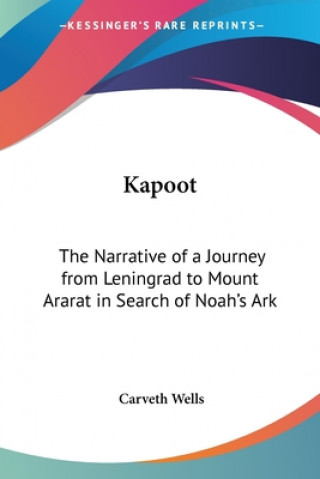 Libro Kapoot: The Narrative of a Journey from Leningrad to Mount Ararat in Search of Noah's Ark Carveth Wells