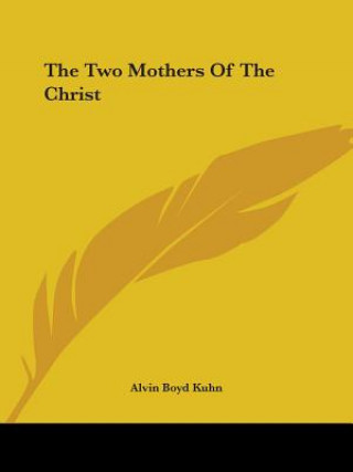 Carte The Two Mothers Of The Christ Alvin Boyd Kuhn