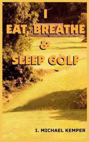 Kniha I Eat, Breathe & Sleep Golf I Michael Kemper