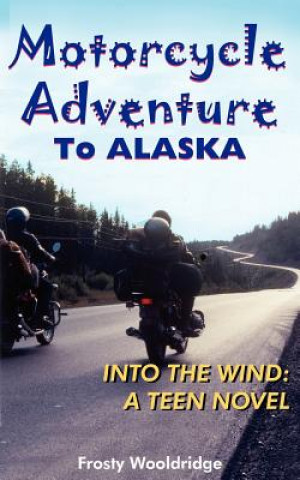 Книга Motorcycle Adventure To ALASKA Frosty Wooldridge