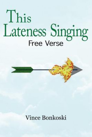 Книга This Lateness Singing Vince Bonkoski