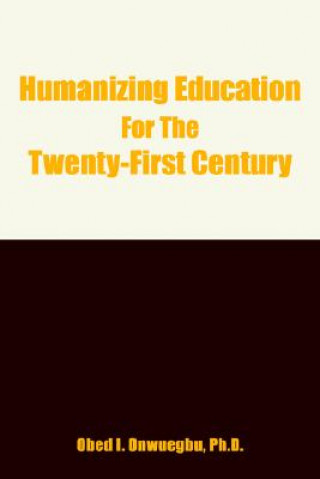 Kniha Humanizing Education for the Twenty-First Century Onwuegbu