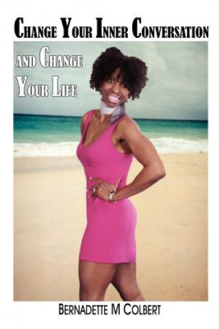Könyv Change Your Inner Conversation and Change Your Life Bernadette M Colbert