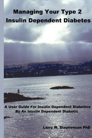 Könyv Managing Your Type 2 Insulin Dependent Diabetes Dr Larry W Stephenson