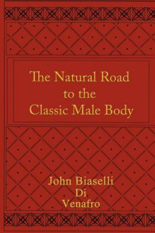 Kniha Natural Road to the Classic Male Body John Biaselli