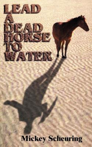 Buch Lead A Dead Horse To Water Mickey Scheuring