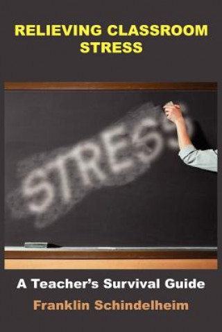 Knjiga Relieving Classroom Stress Franklin Schindelheim