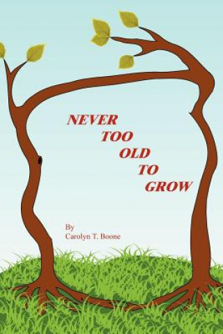 Kniha Never Too Old to Grow Carolyn T Boone