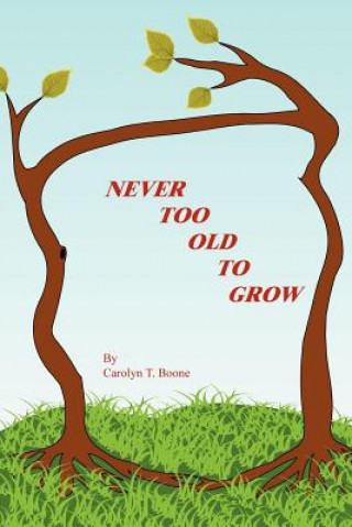 Книга Never Too Old to Grow Carolyn T Boone