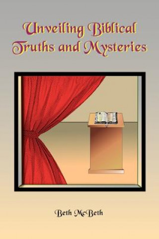 Carte Unveiling Bibical Truths and Mysteries Beth McBeth