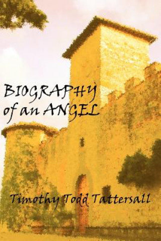 Könyv Biography of an Angel Timothy Todd Tattersall