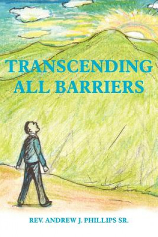 Könyv Transcending All Barriers Andrew J Phillips Sr