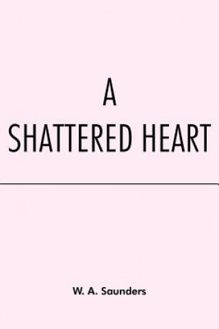 Könyv Shattered Heart W A Saunders