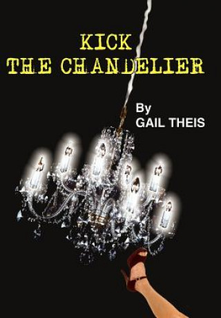 Книга Kick The Chandelier Gail Theis