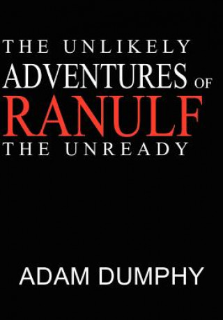 Kniha Unlikely Adventures of Ranulf The Unready Adam Dumphy