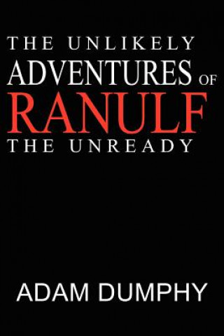 Kniha Unlikely Adventures of Ranulf The Unready Adam Dumphy