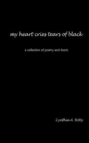 Carte My Heart Cries Tears of Black Cynthia A Roby