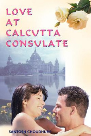 Kniha Love at Calcutta Consulate Santosh Choudhury