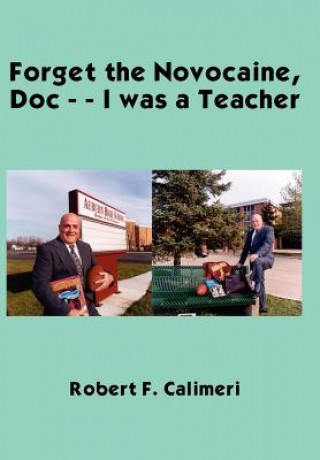 Book Forget the Novocaine, Doc - - I Was a Teacher Robert F Calimeri