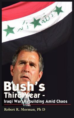 Книга Bush's Third Year - Iraqi War, Rebuilding Amid Chaos Morman