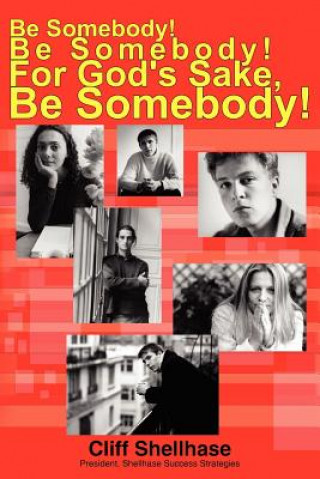 Carte Be Somebody! Be Somebody! For God's Sake, Be Somebody! Cliff Shellhase