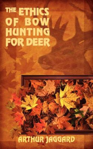 Kniha Ethics of Bow Hunting for Deer Arthur Jaggard
