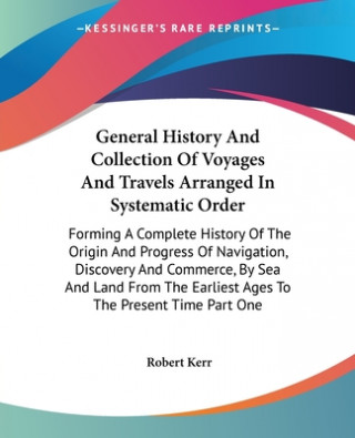 Βιβλίο General History And Collection Of Voyages And Travels Arranged In Systematic Order Robert Kerr