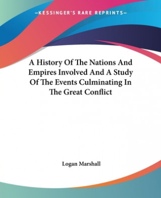 Carte History Of The Nations And Empires Involved And A Study Of The Events Culminating In The Great Conflict Logan Marshall