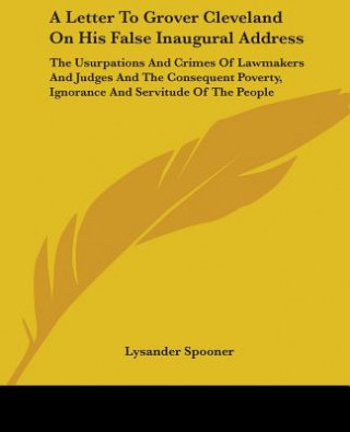 Livre Letter To Grover Cleveland On His False Inaugural Address Lysander Spooner