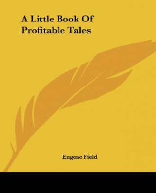 Carte Little Book Of Profitable Tales Eugene Field