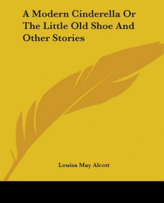 Книга Modern Cinderella or the Little Old Shoe and Other Stories Louisa May Alcott