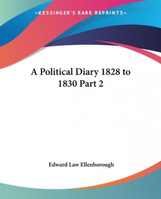 Kniha Political Diary 1828 to 1830 Part 2 Edward Law Ellenborough