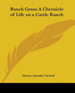 Carte Bunch Grass A Chronicle of Life on a Cattle Ranch Horace Annesley Vachell