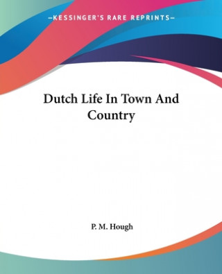 Kniha Dutch Life In Town And Country P. M. Hough