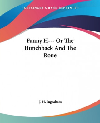Kniha Fanny H--- Or The Hunchback And The Roue J. H. Ingraham