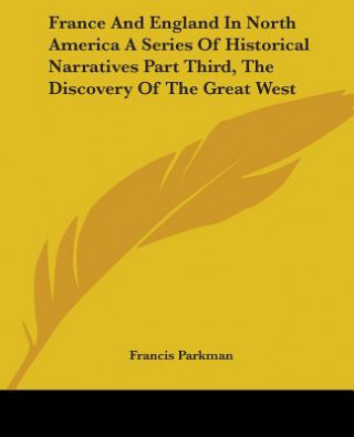 Książka France And England In North America A Series Of Historical Narratives Part Third, The Discovery Of The Great West Francis Parkman