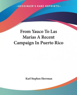 Kniha From Yauco To Las Marias A Recent Campaign In Puerto Rico Karl Stephen Herrman