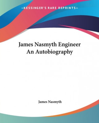 Kniha James Nasmyth Engineer An Autobiography James Nasmyth