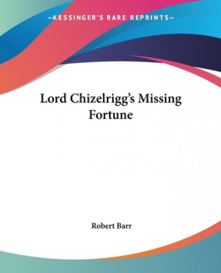 Buch Lord Chizelrigg's Missing Fortune Robert Barr