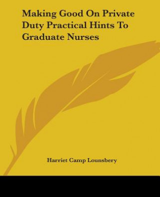 Kniha Making Good On Private Duty Practical Hints To Graduate Nurses Harriet Camp Lounsbery