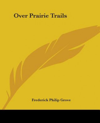 Buch Over Prairie Trails Frederick Philip Grove