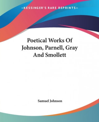 Kniha Poetical Works Of Johnson, Parnell, Gray And Smollett Samuel Johnson