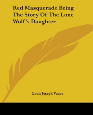 Kniha Red Masquerade Being The Story Of The Lone Wolf's Daughter Louis Joseph Vance