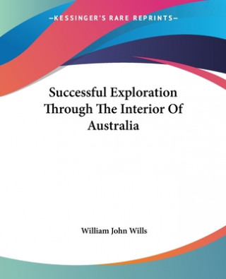 Carte Successful Exploration Through The Interior Of Australia William John Wills