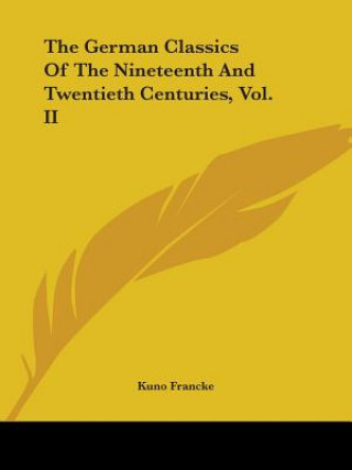 Könyv German Classics Of The Nineteenth And Twentieth Centuries, Vol. II Kuno Francke