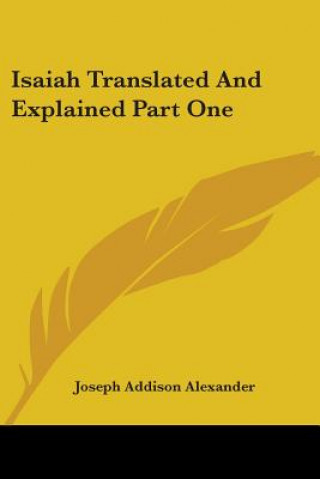 Книга Isaiah Translated And Explained Part One Joseph Addison Alexander