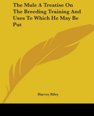 Carte Mule A Treatise On The Breeding Training And Uses To Which He May Be Put Harvey Riley
