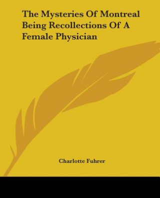 Kniha Mysteries Of Montreal Being Recollections Of A Female Physician Charlotte Fuhrer